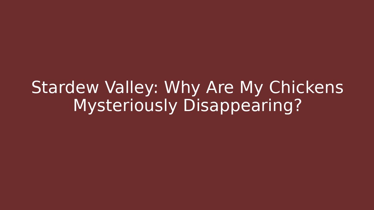 Stardew Valley: Why Are My Chickens Mysteriously Disappearing?