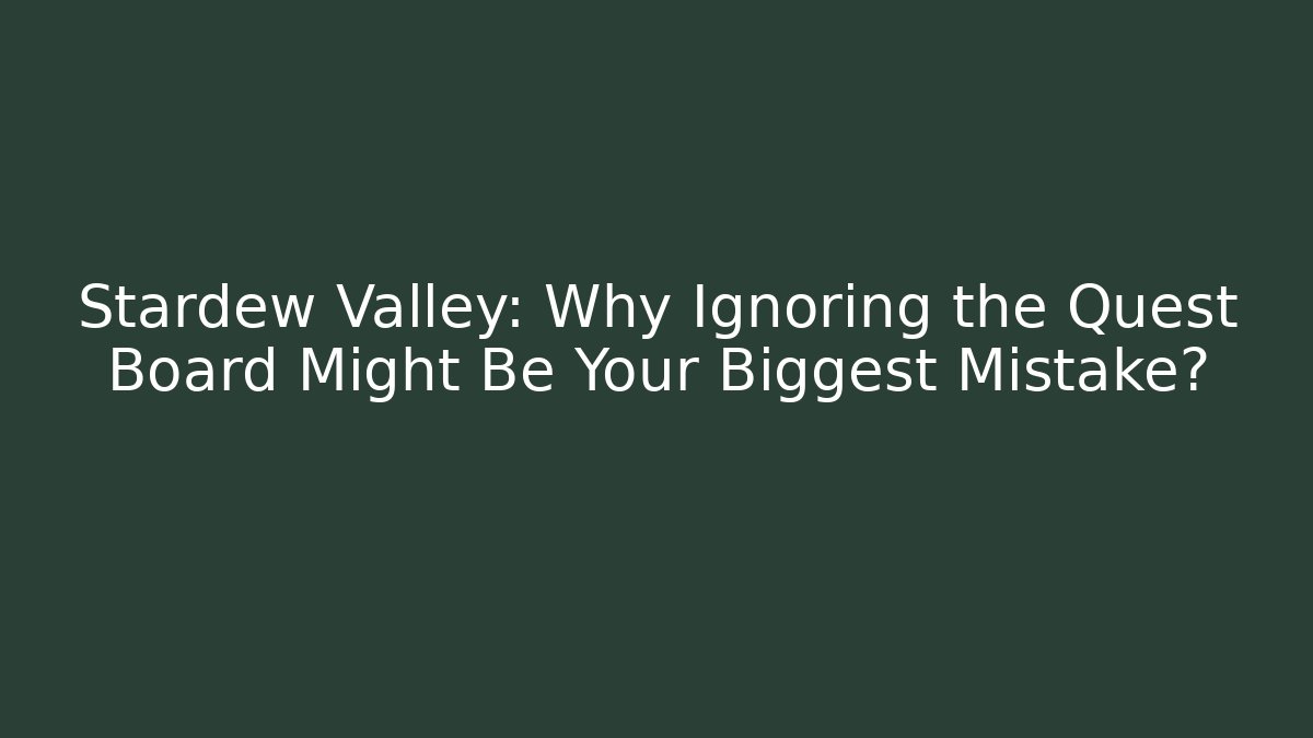 Stardew Valley: Why Ignoring the Quest Board Might Be Your Biggest Mistake?