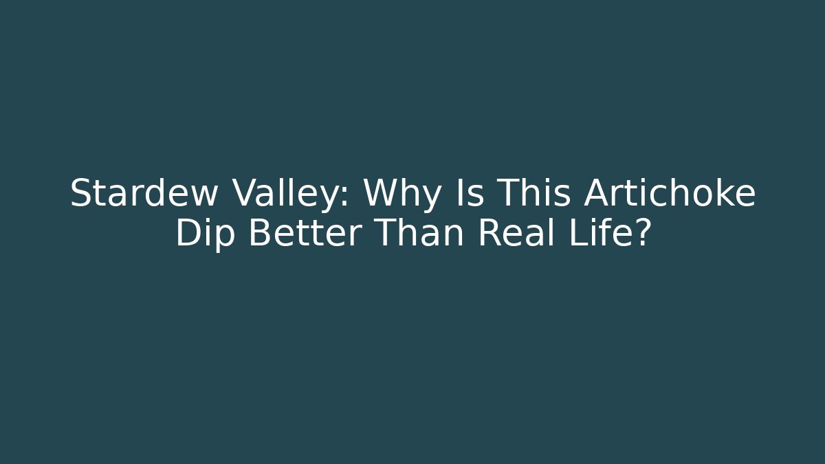 Stardew Valley: Why Is This Artichoke Dip Better Than Real Life?