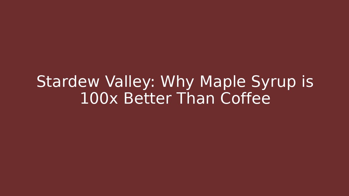 Stardew Valley: Why Maple Syrup is 100x Better Than Coffee - Create More Assets