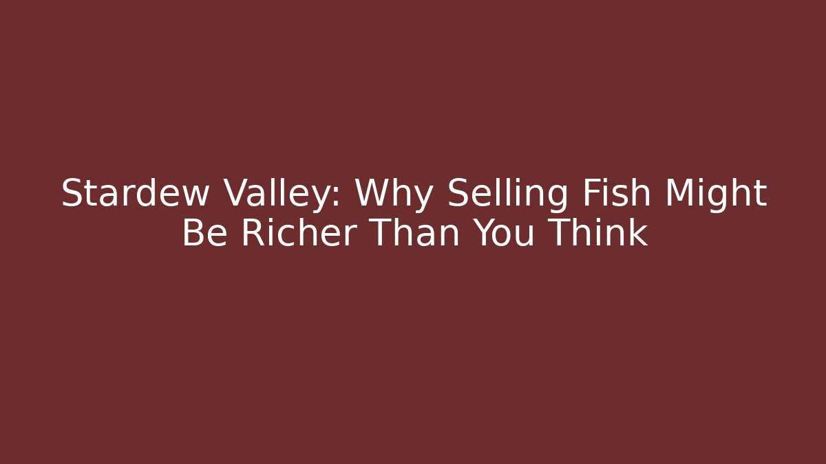 Stardew Valley: Why Selling Fish Might Be Richer Than You Think