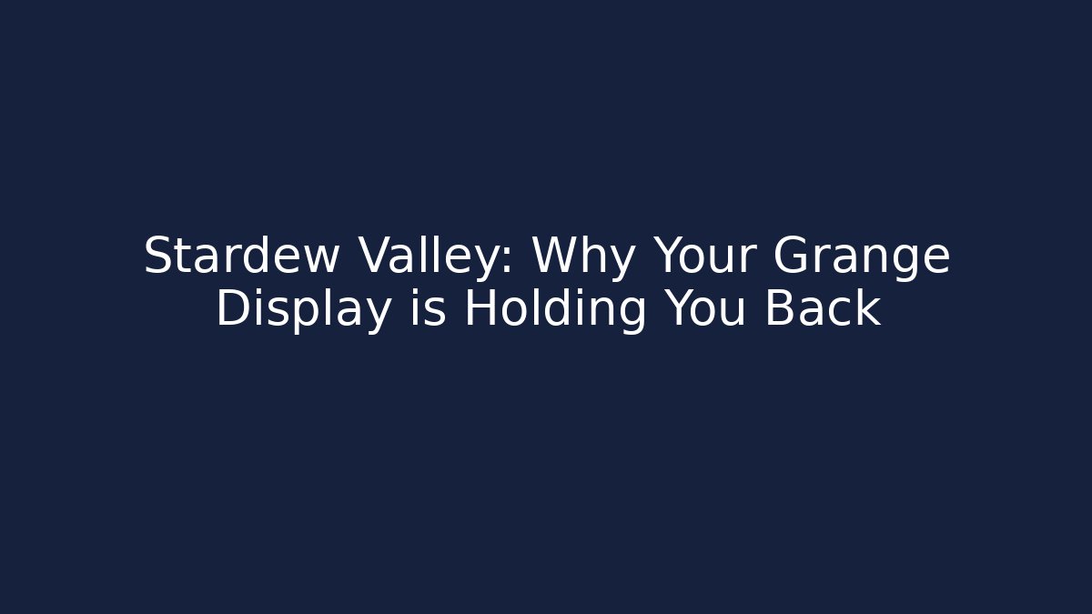 Stardew Valley: Why Your Grange Display is Holding You Back