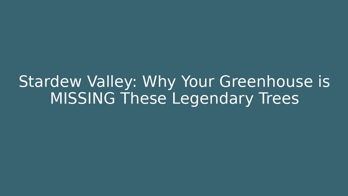 Stardew Valley: Why Your Greenhouse is MISSING These Legendary Trees