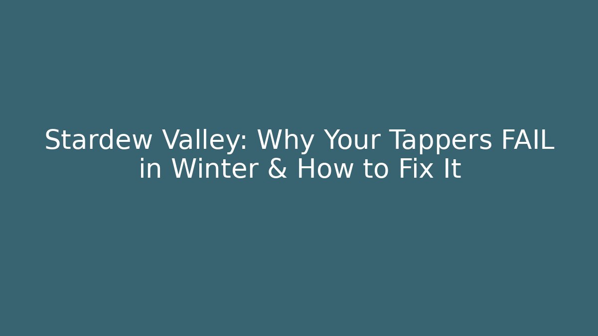 Stardew Valley: Why Your Tappers FAIL in Winter & How to Fix It