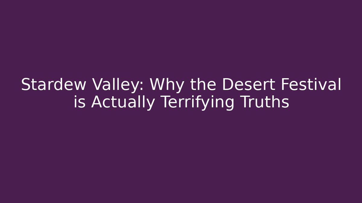 Stardew Valley: Why the Desert Festival is Actually Terrifying Truths