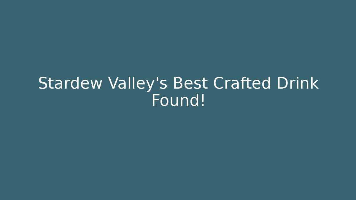 Stardew Valley’s Best Crafted Drink Found!