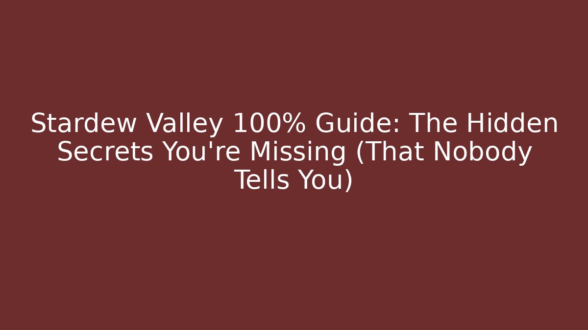 Stardew Valley 100% Guide: The Hidden Secrets You're Missing (That Nobody Tells You)
