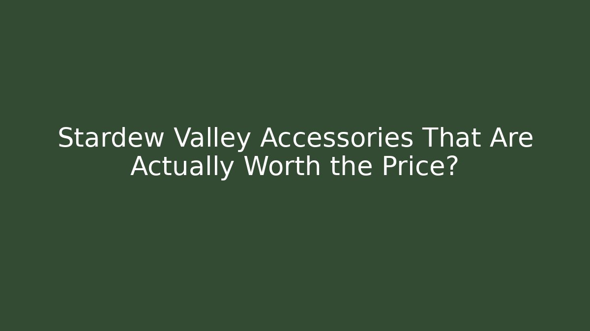 Stardew Valley Accessories That Are Actually Worth the Price?