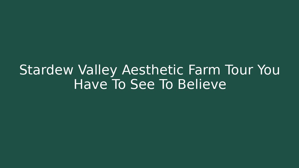 Stardew Valley Aesthetic Farm Tour You Have To See To Believe