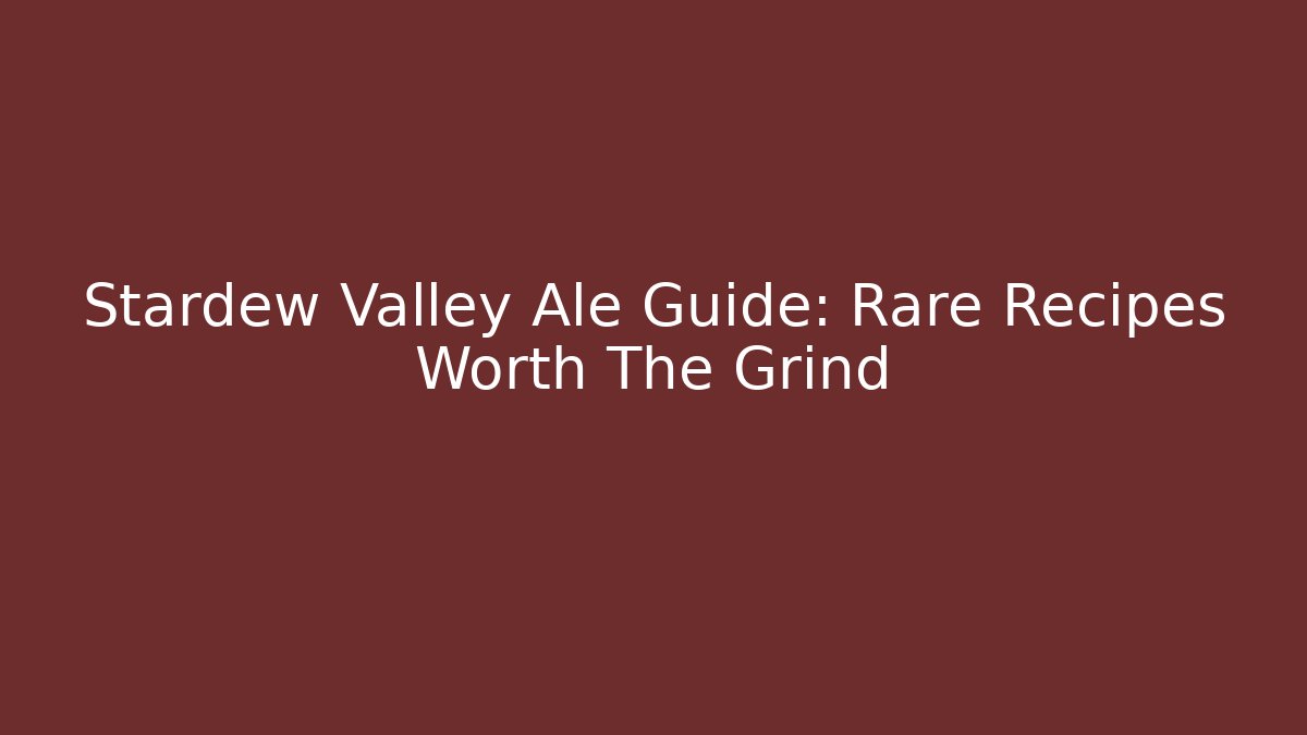 Stardew Valley Ale Guide: Rare Recipes Worth The Grind
