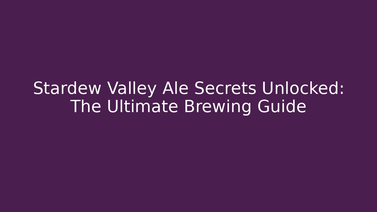 Stardew Valley Ale Secrets Unlocked: The Ultimate Brewing Guide