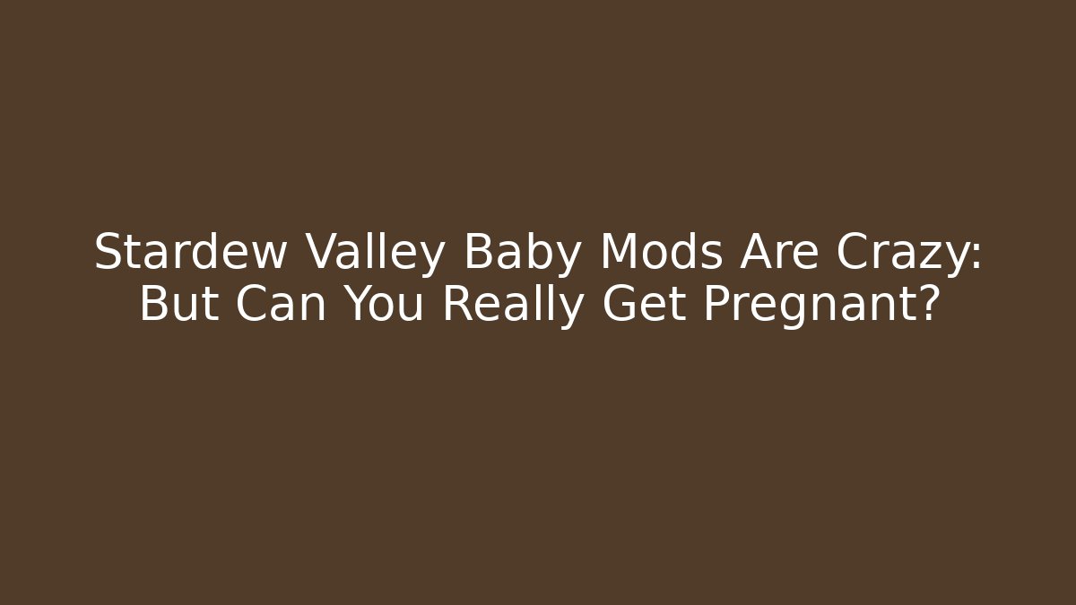 Stardew Valley Baby Mods Are Crazy: But Can You Really Get Pregnant?