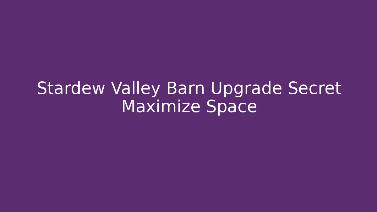 Stardew Valley Barn Upgrade Secret Maximize Space