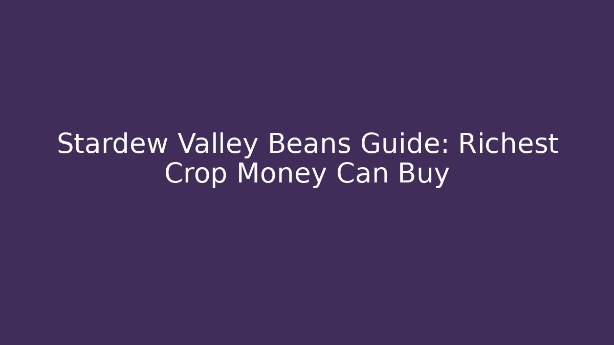 Stardew Valley Beans Guide: Richest Crop Money Can Buy