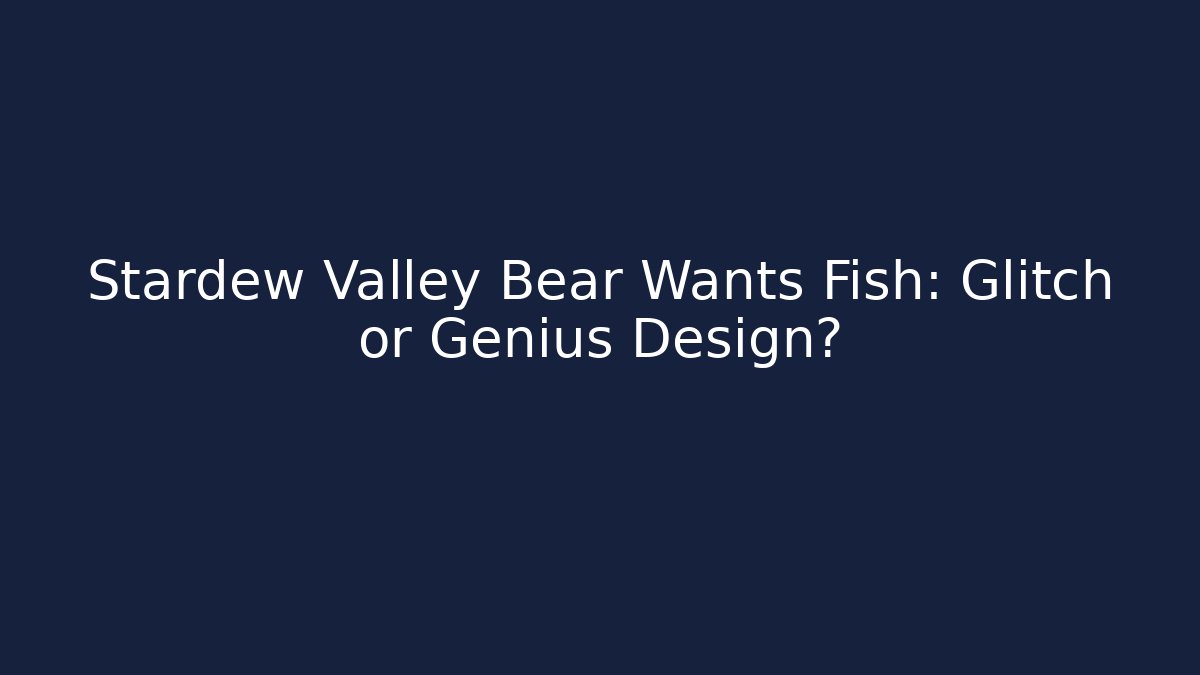 Stardew Valley Bear Wants Fish: Glitch or Genius Design?