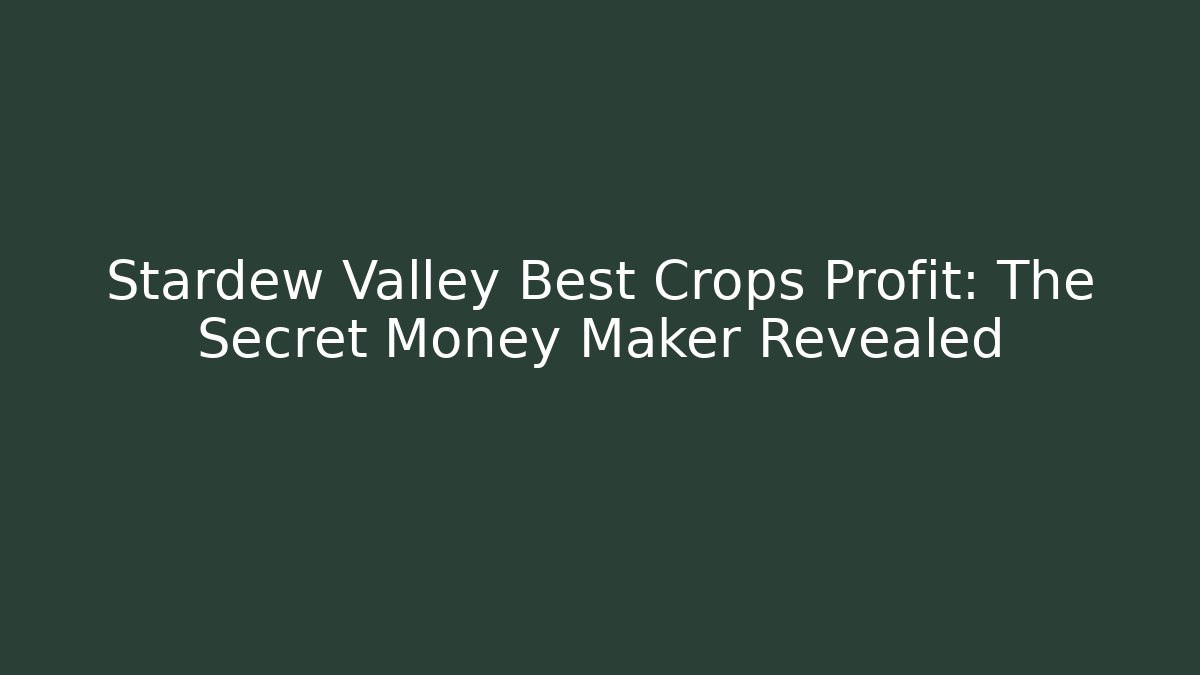 Stardew Valley Best Crops Profit: The Secret Money Maker Revealed