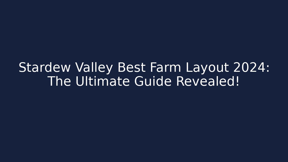 Stardew Valley Best Farm Layout 2024: The Ultimate Guide Revealed!