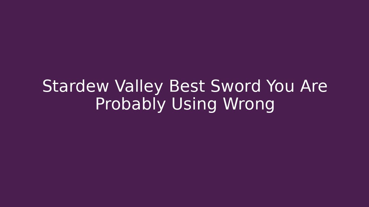 Stardew Valley Best Sword You Are Probably Using Wrong