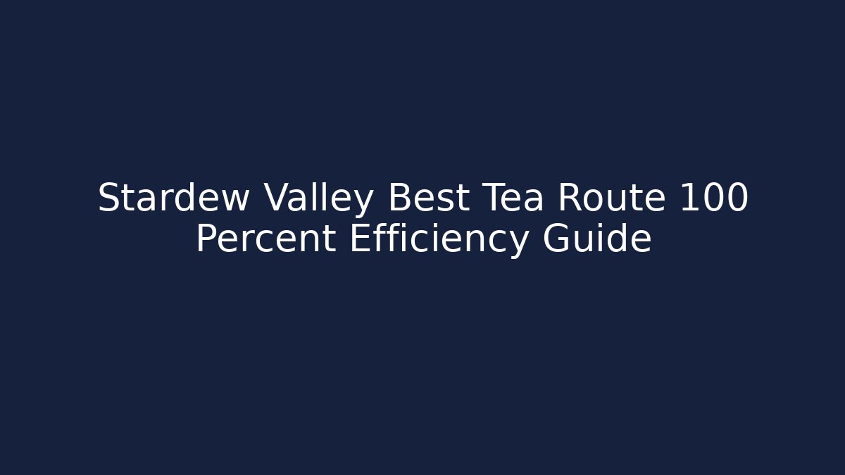 Stardew Valley Best Tea Route 100 Percent Efficiency Guide