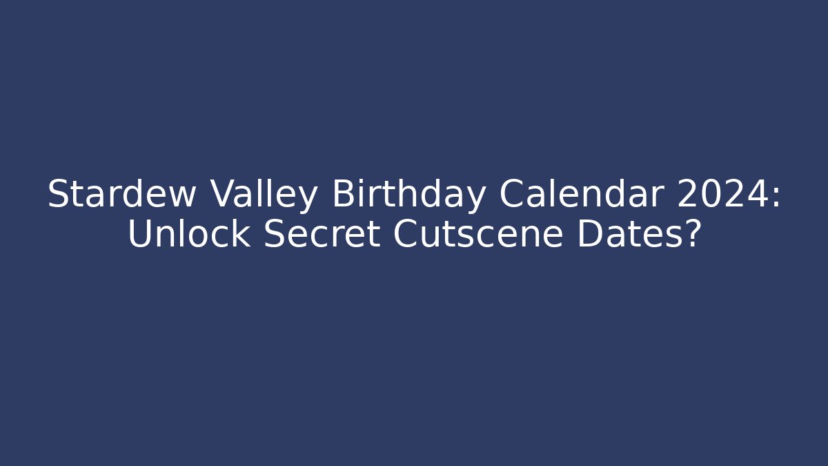 Stardew Valley Birthday Calendar 2024: Unlock Secret Cutscene Dates?