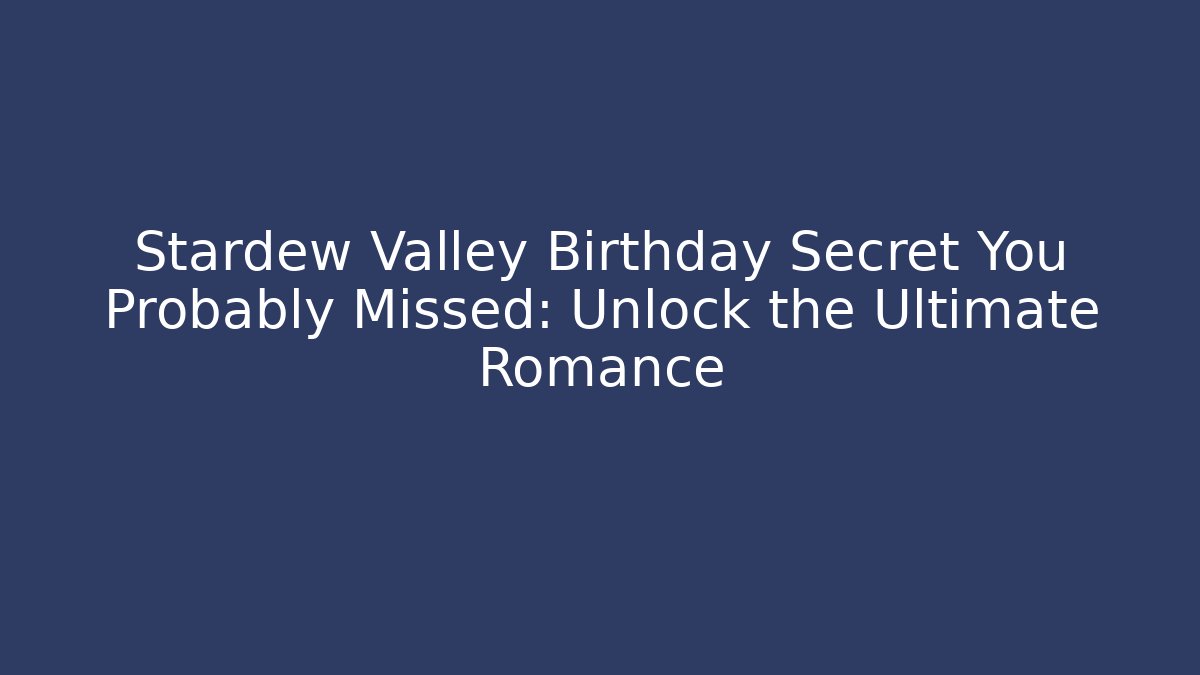 Stardew Valley Birthday Secret You Probably Missed: Unlock the Ultimate Romance