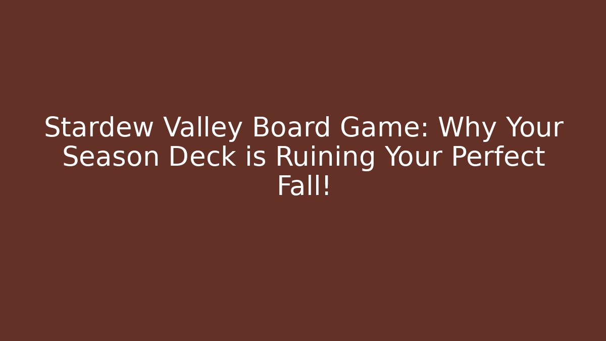 Stardew Valley Board Game: Why Your Season Deck is Ruining Your Perfect Fall!