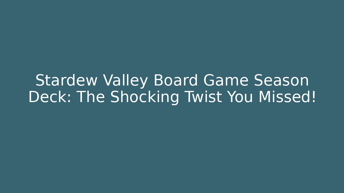 Stardew Valley Board Game Season Deck: The Shocking Twist You Missed!