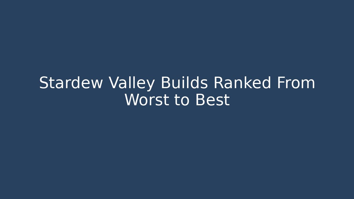 Stardew Valley Builds Ranked From Worst to Best