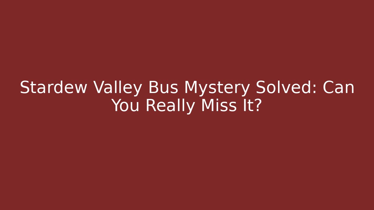 Stardew Valley Bus Mystery Solved: Can You Really Miss It?