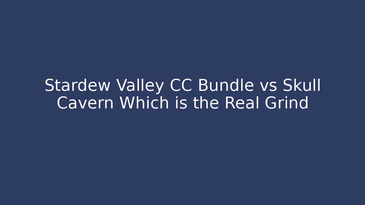 Stardew Valley CC Bundle vs Skull Cavern Which is the Real Grind