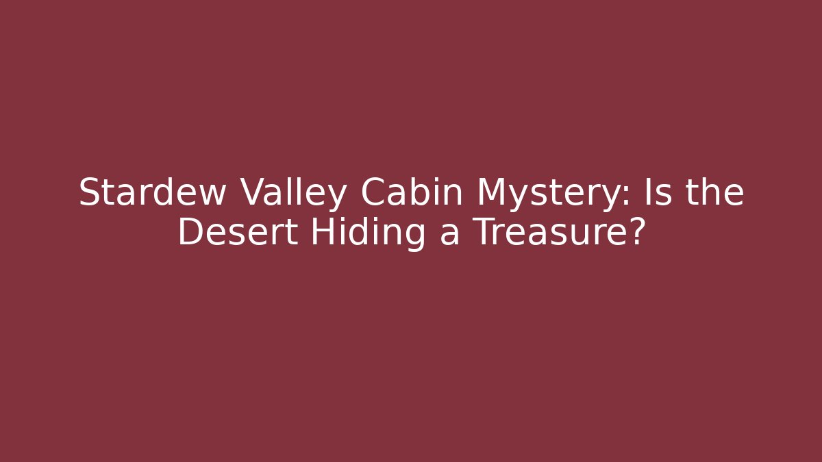 Stardew Valley Cabin Mystery: Is the Desert Hiding a Treasure?