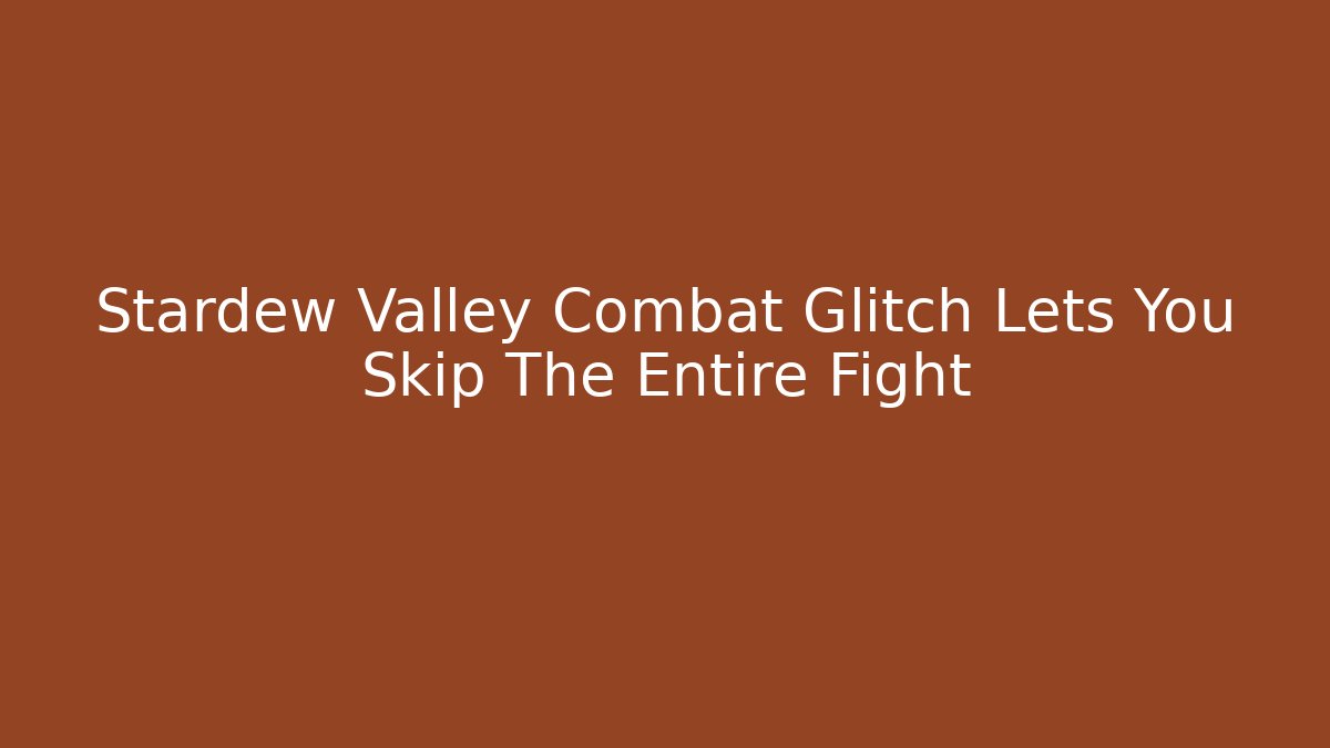 Stardew Valley Combat Glitch Lets You Skip The Entire Fight
