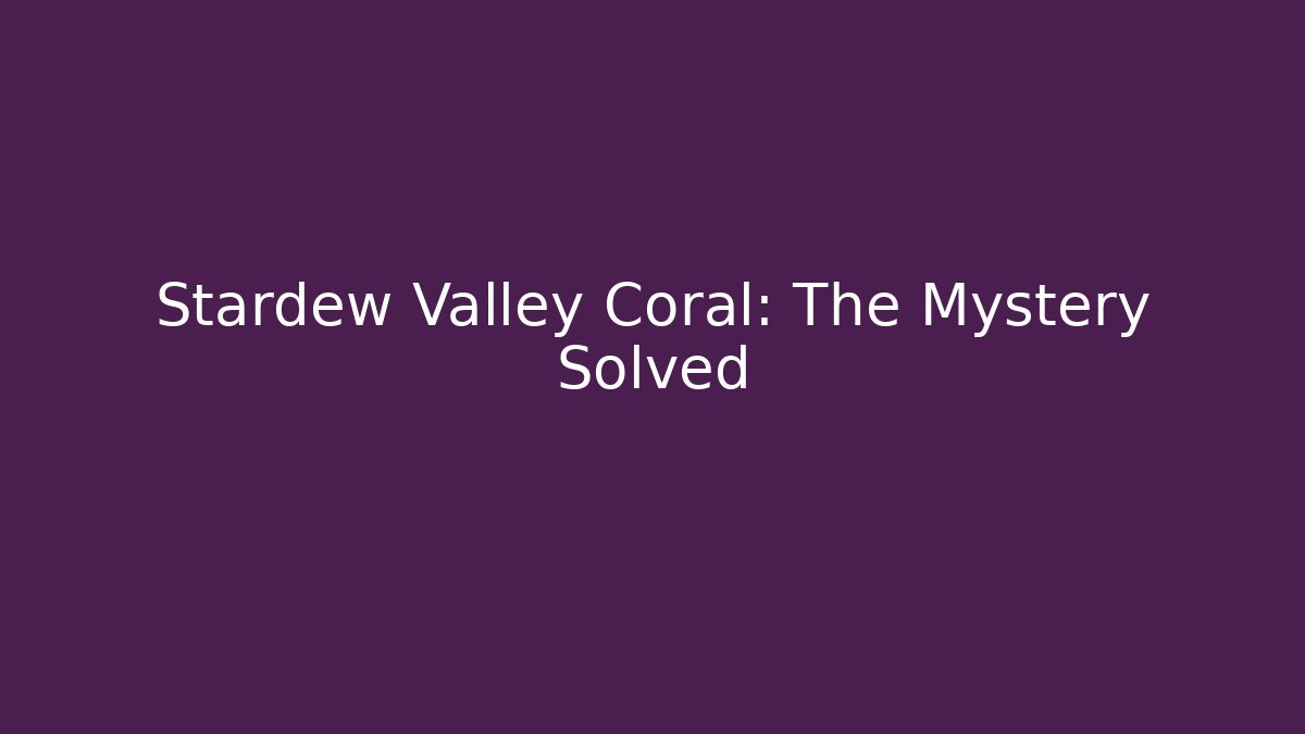 Stardew Valley Coral: The Mystery Solved