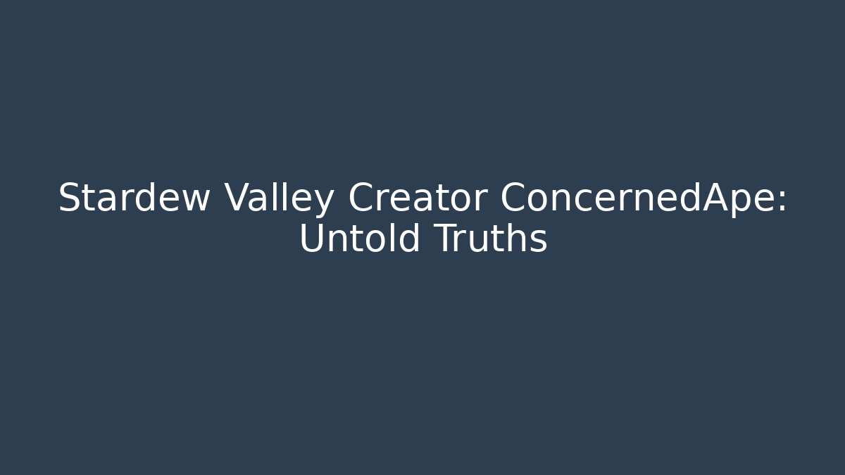 Stardew Valley Creator ConcernedApe: Untold Truths