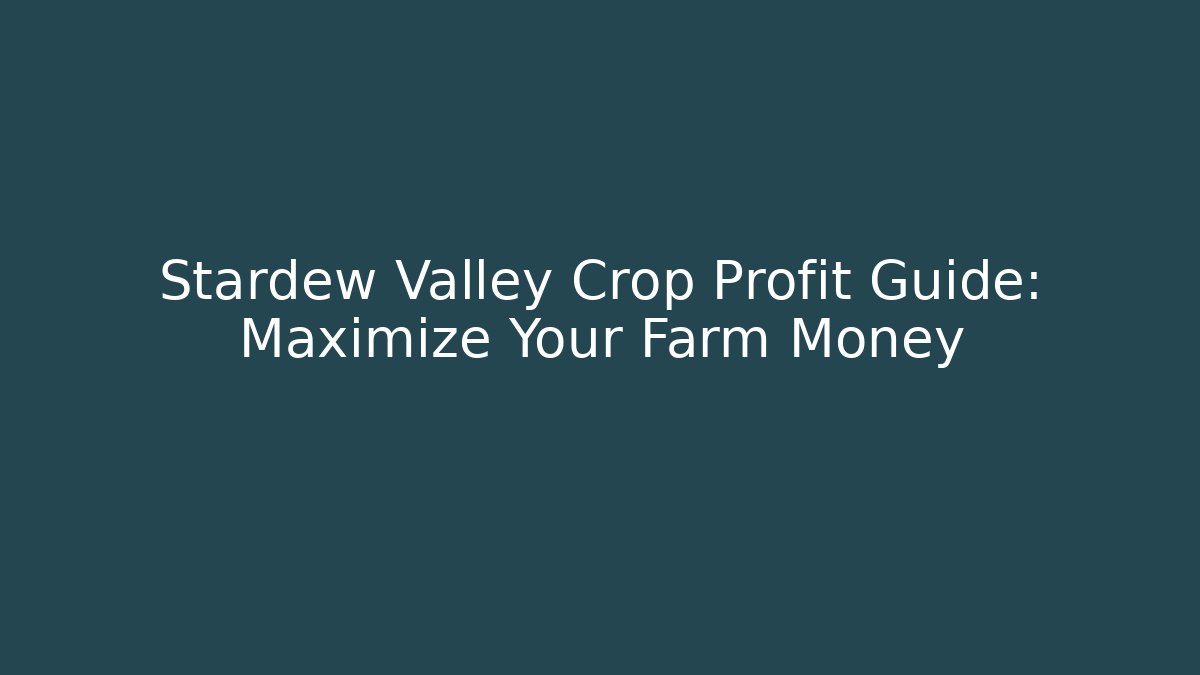 Stardew Valley Crop Profit Guide: Maximize Your Farm Money