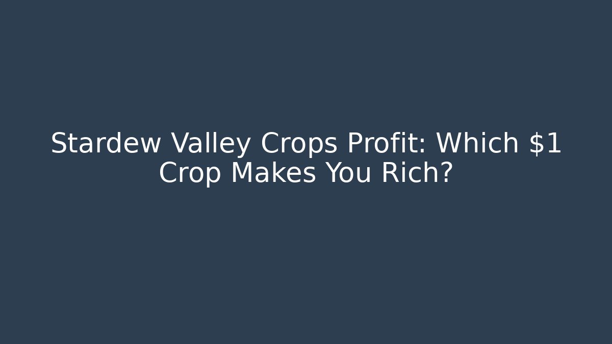 Stardew Valley Crops Profit: Which $1 Crop Makes You Rich?