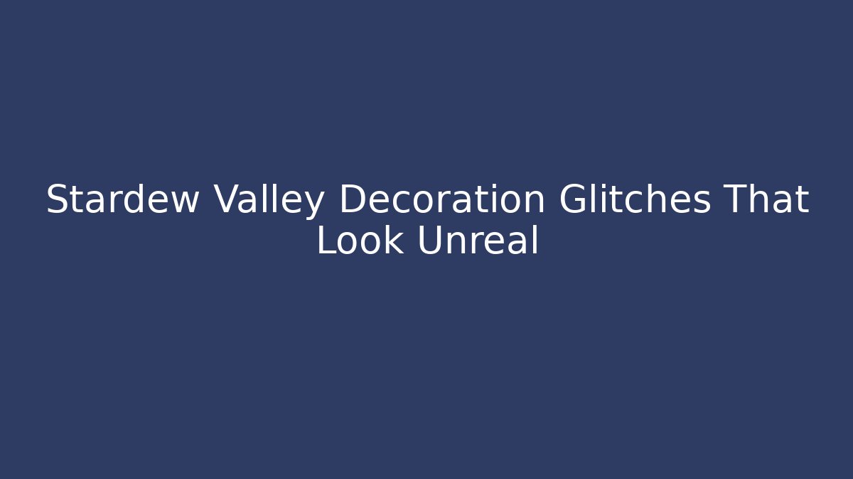 Stardew Valley Decoration Glitches That Look Unreal - Create More Assets