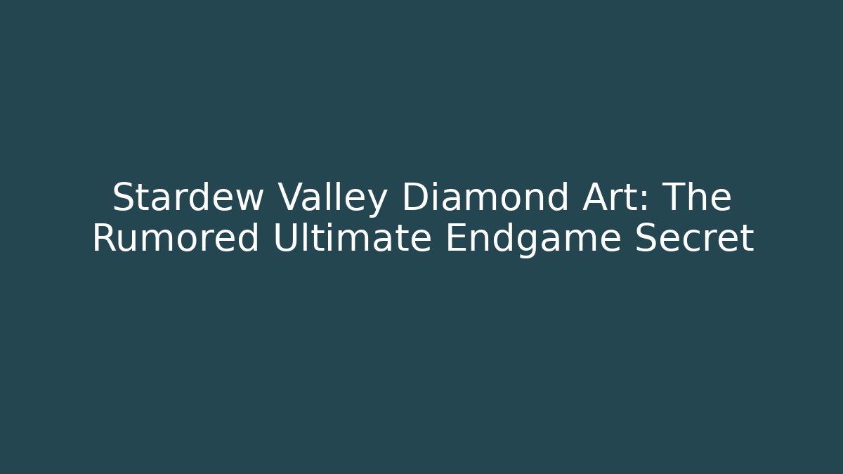 Stardew Valley Diamond Art: The Rumored Ultimate Endgame Secret