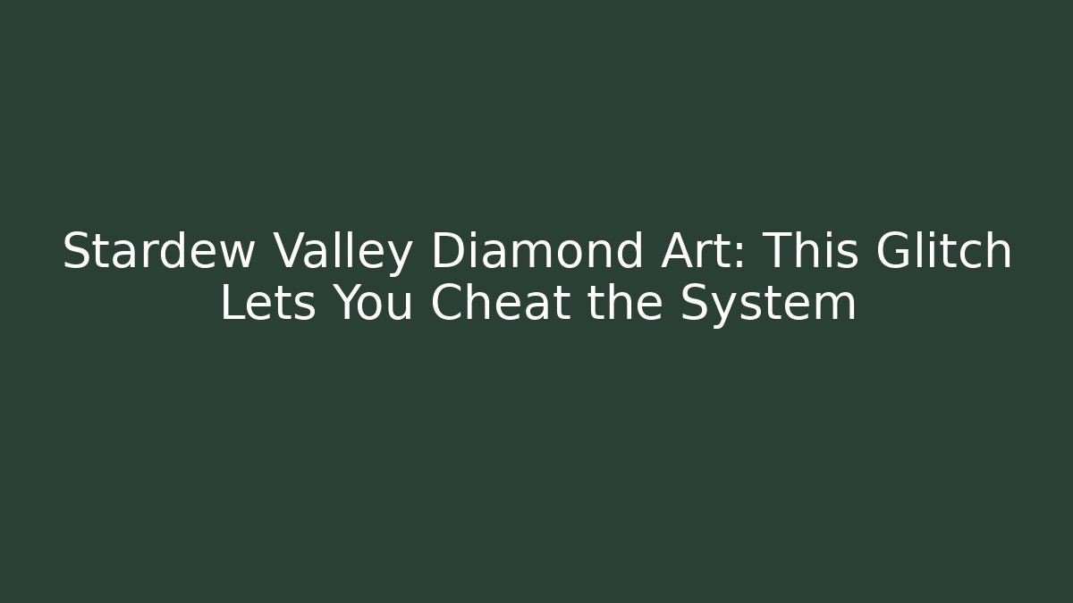 Stardew Valley Diamond Art: This Glitch Lets You Cheat the System