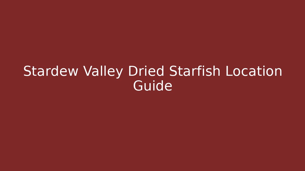 Stardew Valley Dried Starfish Location Guide - Create More Assets