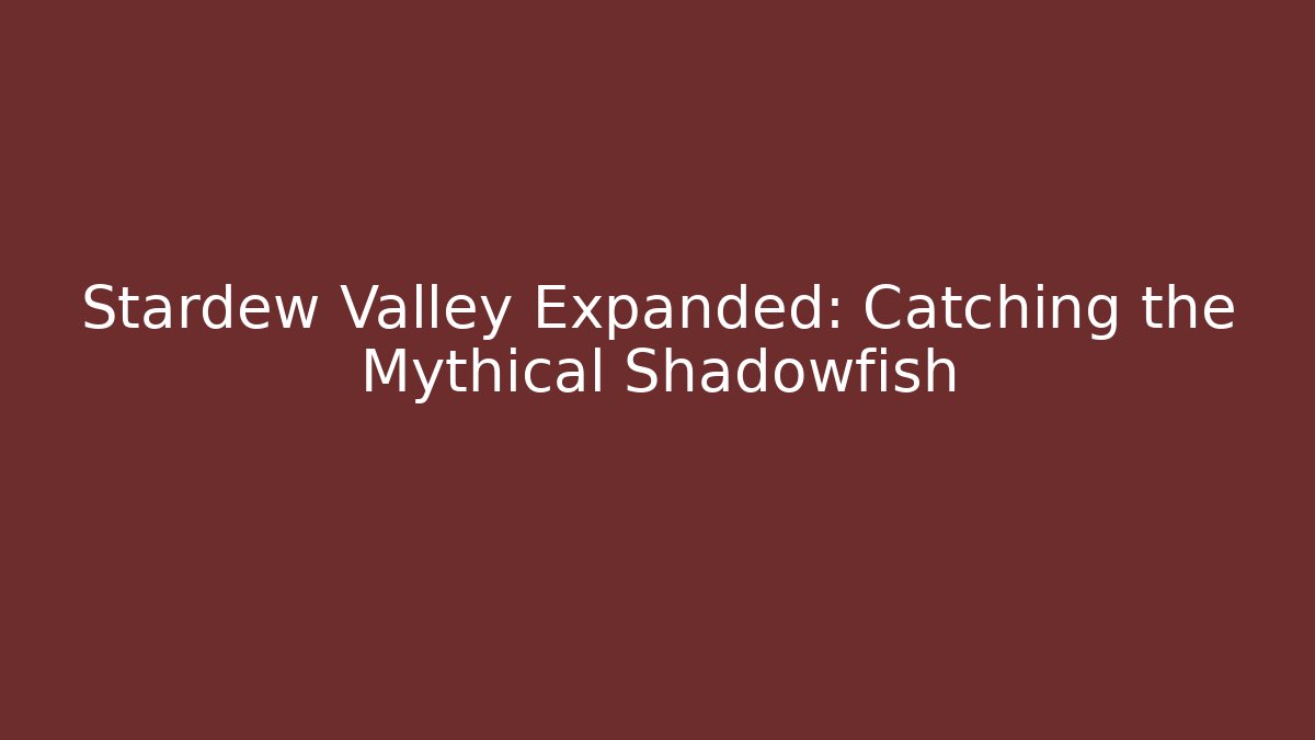 Stardew Valley Expanded: Catching the Mythical Shadowfish