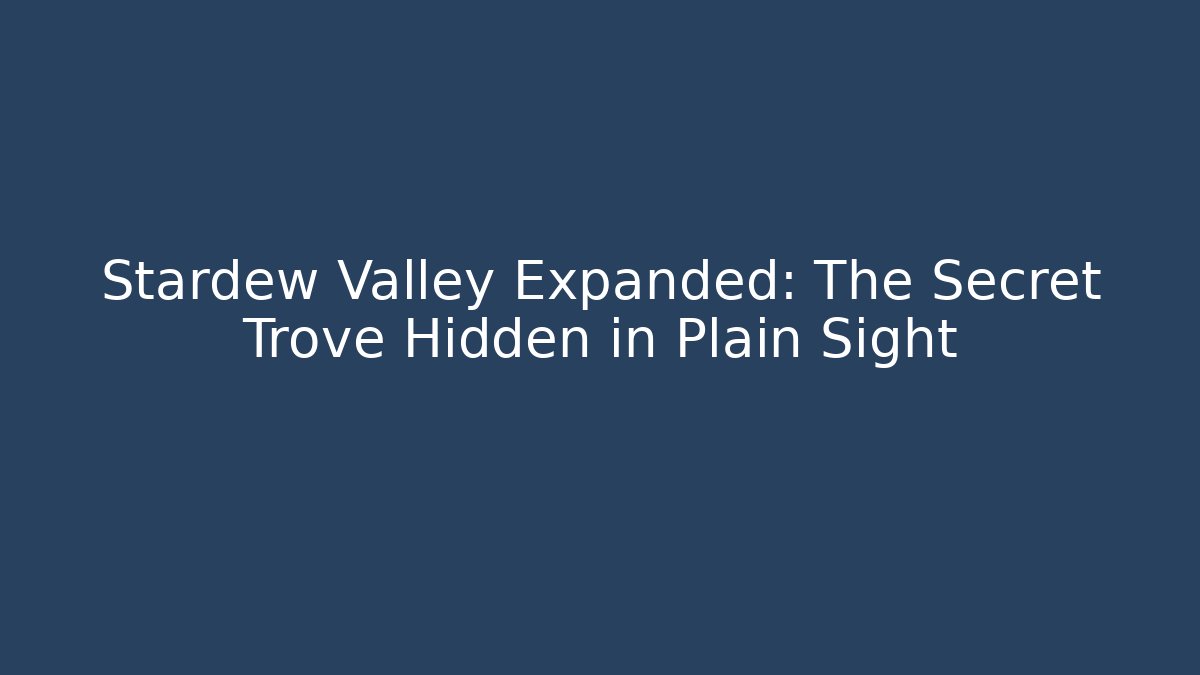 Stardew Valley Expanded: The Secret Trove Hidden in Plain Sight