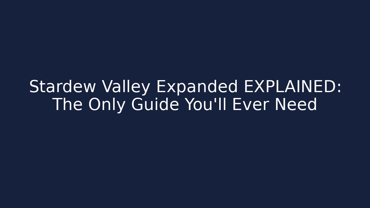 Stardew Valley Expanded EXPLAINED: The Only Guide You’ll Ever Need