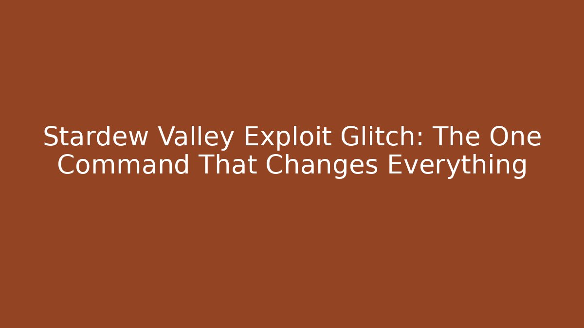 Stardew Valley Exploit Glitch: The One Command That Changes Everything - Create More Assets