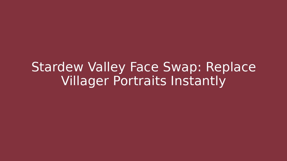 Stardew Valley Face Swap: Replace Villager Portraits Instantly