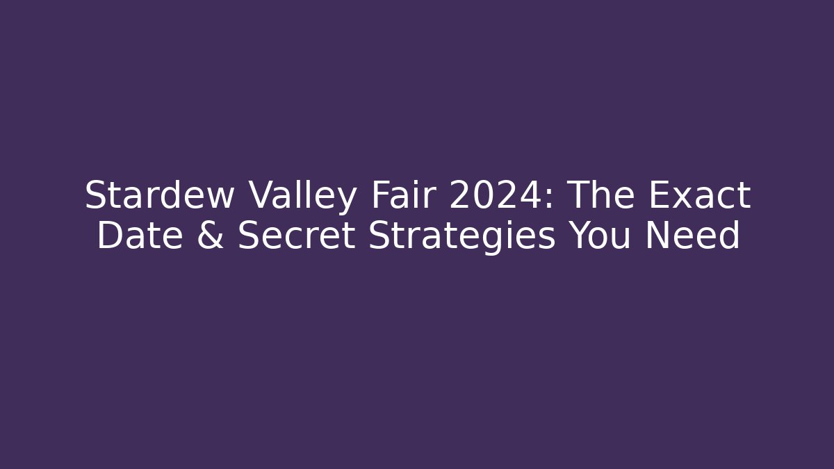 Stardew Valley Fair 2024: The Exact Date & Secret Strategies You Need