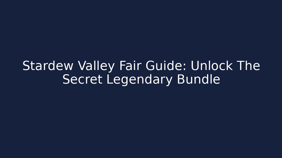 Stardew Valley Fair Guide: Unlock The Secret Legendary Bundle