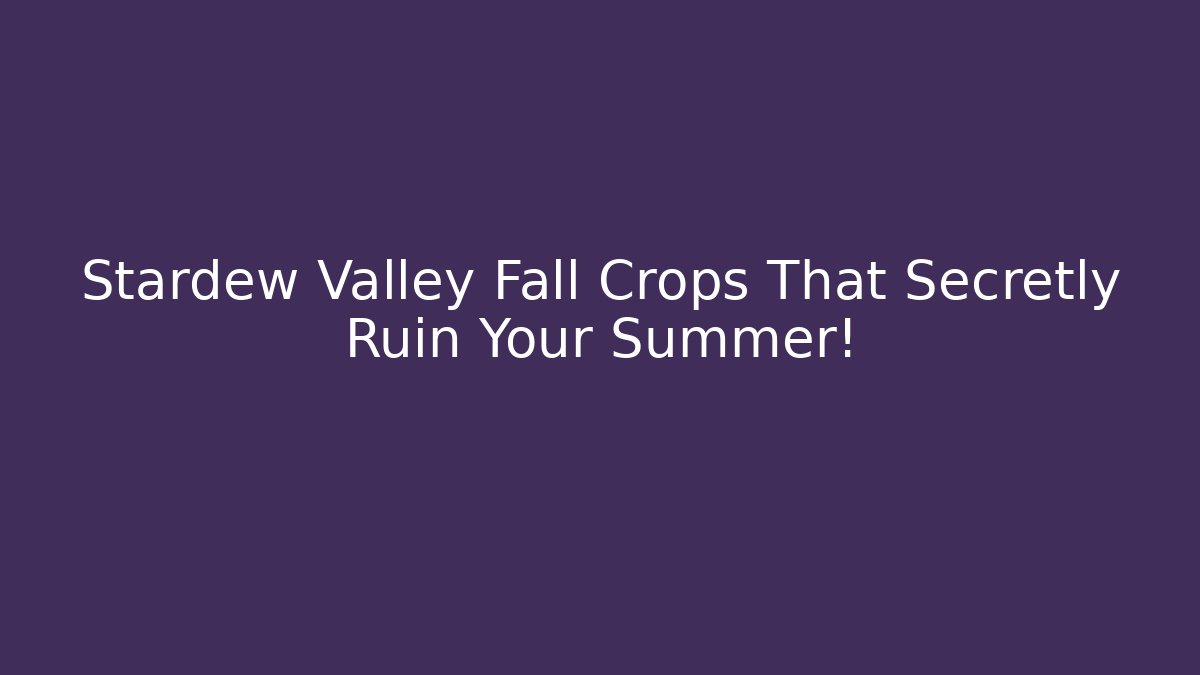 Stardew Valley Fall Crops That Secretly Ruin Your Summer!