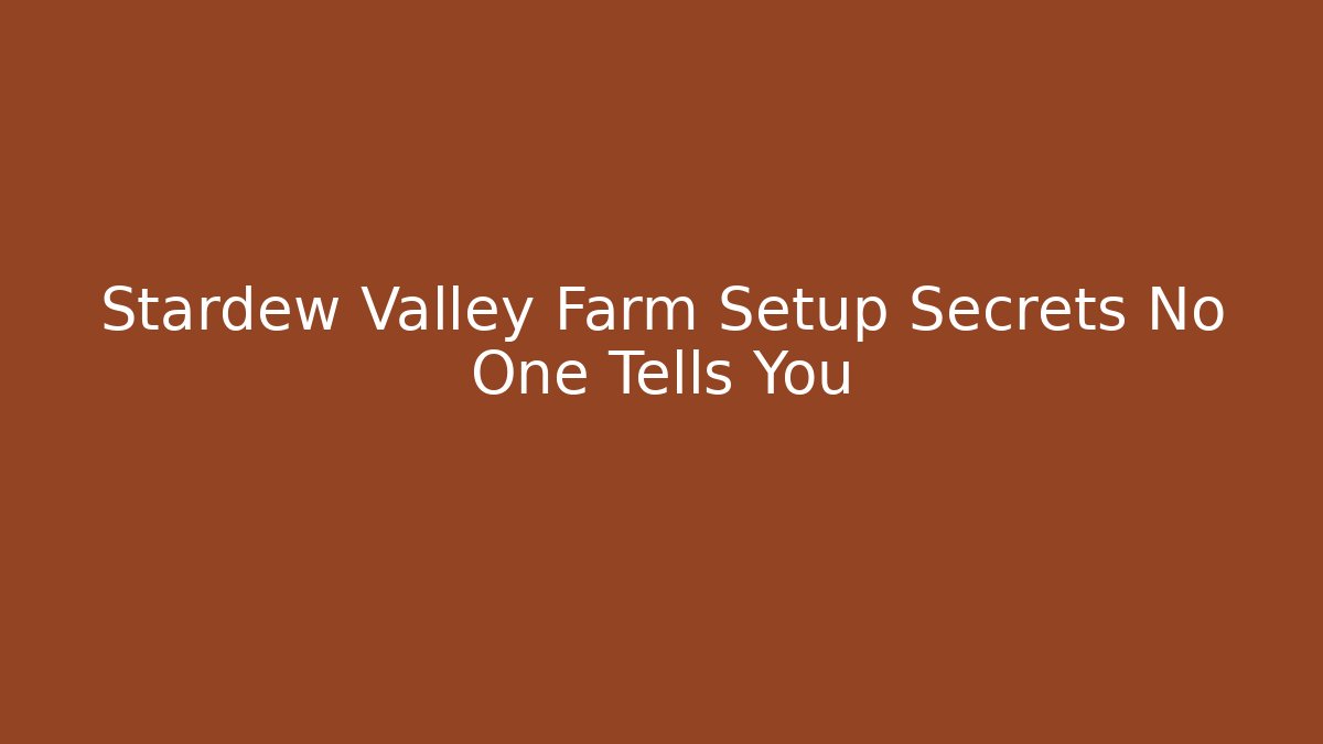 Stardew Valley Farm Setup Secrets No One Tells You