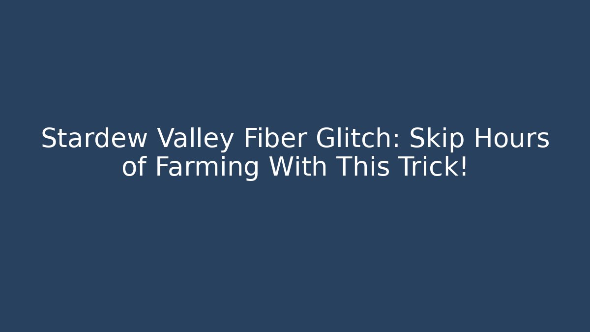 Stardew Valley Fiber Glitch: Skip Hours of Farming With This Trick!